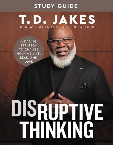 Disruptive Thinking Study Guide A Daring Strategy to Change How We Live, Lead, and Love