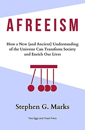 Afreeism: How a New (and Ancient) Understanding of the Universe Can Transform Society and Enrich Our Lives