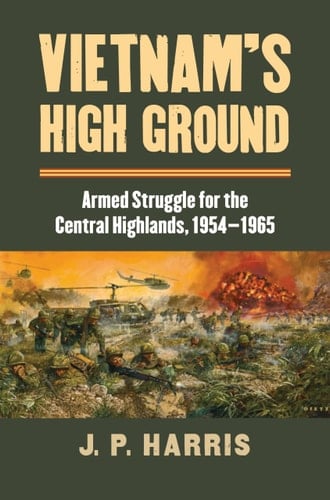 Vietnam's High Ground Armed Struggle for the Central Highlands, 1954–1965