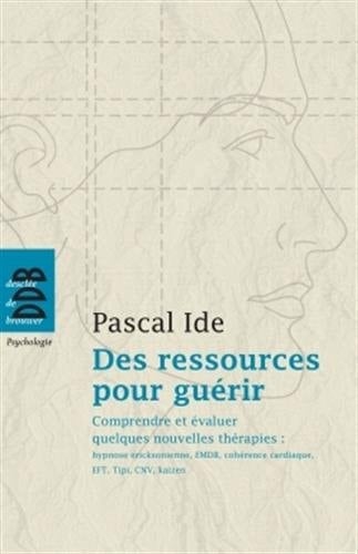 Des ressources pour guérir Comprendre et évaluer quelques nouvelles thérapies : hypnose éricksonienne, EMDR, cohérence cardiaque, EFT, Tipi, CNV, kaizen