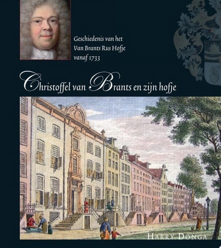 Christoffel van Brants en zijn hofje Geschiedenis van het Van Brants Rus Hofje vanaf 1733