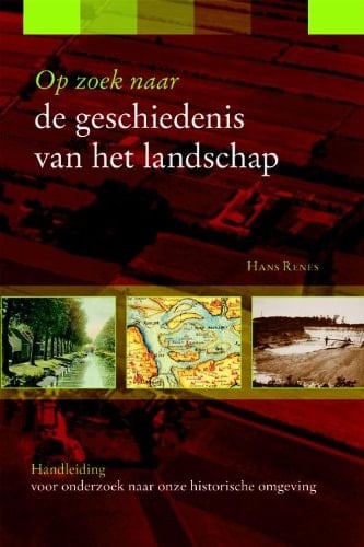 Op zoek naar de geschiedenis van het landschap: handleiding voor een onderzoek naar onze historische omgeving