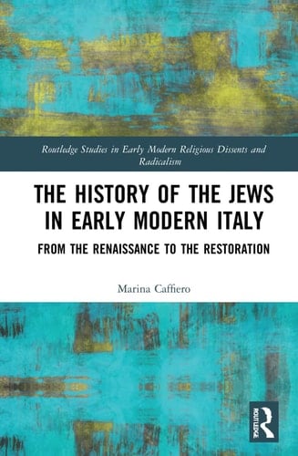 The History of the Jews in Early Modern Italy From the Renaissance to the Restoration