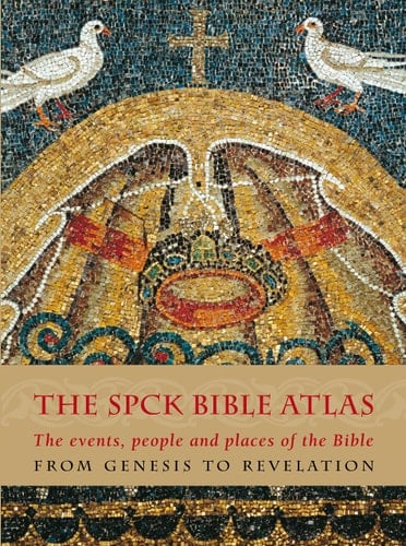 The SPCK Bible Atlas The Events, People and Places of the Bible from Genesis to Revelation