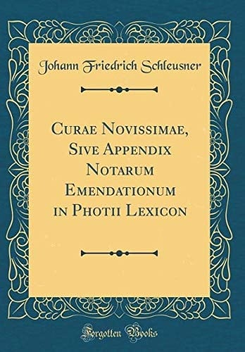 Curae Novissimae, Sive Appendix Notarum Emendationum in Photii Lexicon (Classic Reprint)