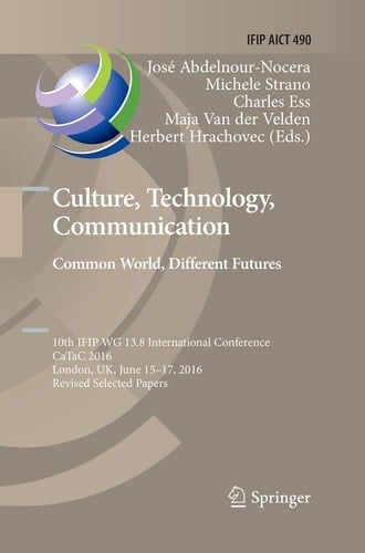 Culture, Technology, Communication. Common World, Different Futures 10th IFIP WG 13.8 International Conference, CaTaC 2016, London, UK, June 15-17, 2016, Revised Selected Papers