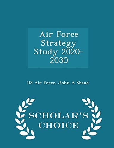 Air Force Strategy Study 2020-2030 - Scholar's Choice Edition