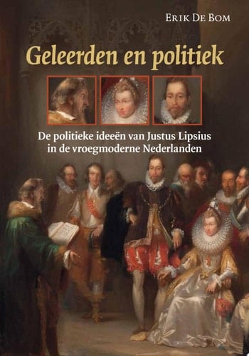 Geleerden en politiek De politieke ideeën van Justus Lipsius in de vroegmoderne Nederlanden