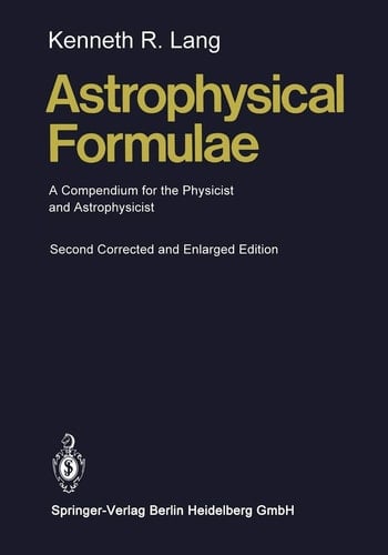 Astrophysical Formulae: A Compendium for the Physicist and Astrophysicist (Springer Study Edition)
