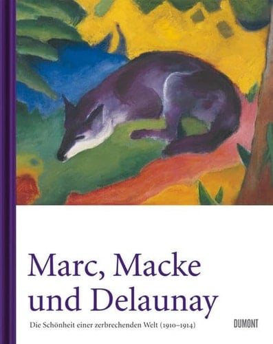 Marc, Macke und Delaunay. Die Schönheit einer zerbrechenden Welt (1910 bis 1914): Die Schönheiten einer zerbrechenden Welt (1910 - 1914)