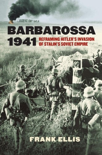 Barbarossa 1941 Reframing Hitler's Invasion of Stalin's Soviet Empire