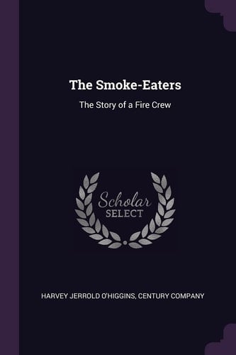 The Smoke-Eaters The Story of a Fire Crew