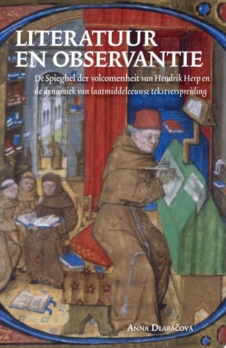 Literatuur en observantie De Spieghel der volcomenheit van Hendrik Herp en de dynamiek van laatmiddeleeuwse tekstverspreiding