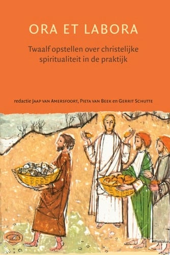 Ora et labora Twaalf opstellen over christelijke spiritualiteit in de praktijk