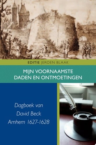 Mijn voornaamste daden en ontmoetingen Dagboek van David Beck, Arnhem 1627-1628