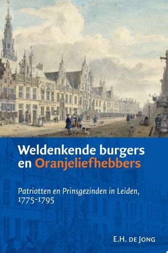 Weldenkende burgers en Oranjeliefhebbers Patriotten en Prinsgezinden in Leiden, 1775-1795