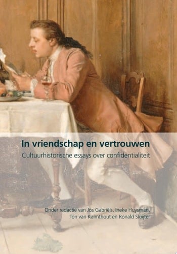 In vriendschap en vertrouwen Cultuurhistorische essays over confidentialiteit