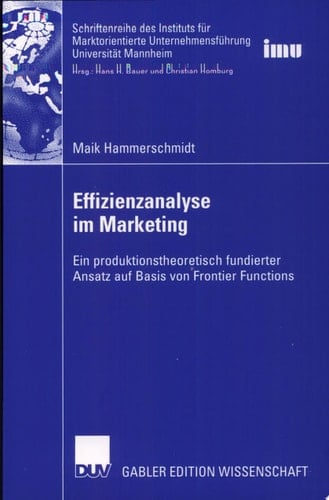 Effizienzanalyse im Marketing Ein produktionstheoretisch fundierter Ansatz auf Basis von Frontier Functions