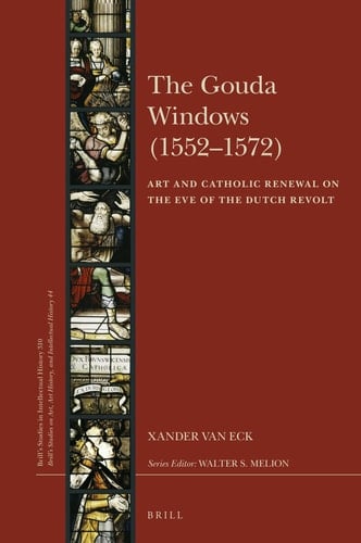 The Gouda Windows (1552-1572) Art and Catholic Renewal on the Eve of the Dutch Revolt