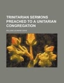Trinitarian Sermons Preached to a Unitarian Congregation