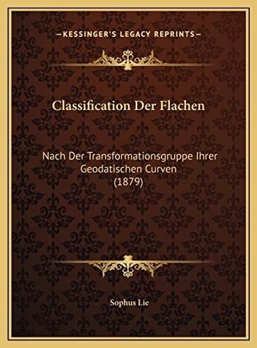 Classification Der Flachen: Nach Der Transformationsgruppe Ihrer Geodatischen Curven (1879) (German Edition)