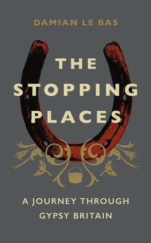 The Stopping Places A Journey Through Gypsy Britain