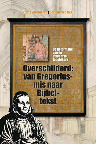 Overschilderd: van Gregoriusmis naar Bijbeltekst de Reformatie van de Utrechtse Jacobikerk