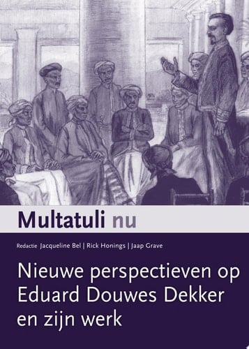 Multatuli nu Nieuwe perspectieven op Eduard Douwes Dekker en zijn werk