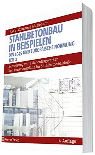 Stahlbetonbau in Beispielen Bemessung von Flächentragwerken nach EC2 Konstruktionspläne für Stahlbetonbauteile. Teil 2