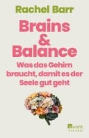 Brains & Balance Was das Gehirn braucht, damit es der Seele gut geht