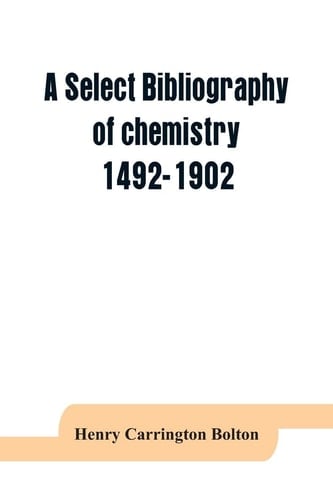 A Select Bibliography of Chemistry, 1492-1902