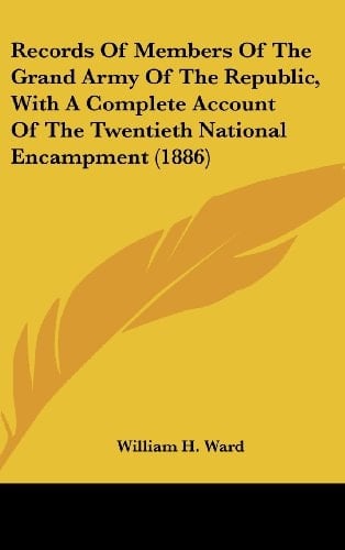 Records Of Members Of The Grand Army Of The Republic, With A Complete Account Of The Twentieth National Encampment (1886)