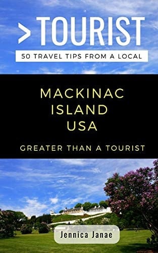 Greater Than a Tourist- Mackinac Island Michigan USA 50 Travel Tips from a Local