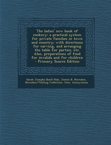 The Ladies' New Book of Cookery: A Practical System for Private Families in Town and Country; With Directions for Carving, and Arranging the Table for