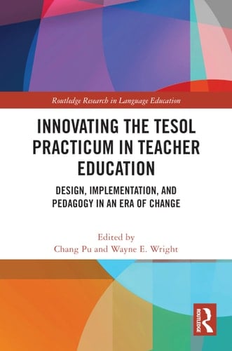 Innovating the TESOL Practicum in Teacher Education Design, Implementation, and Pedagogy in an Era of Change