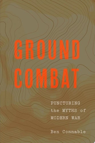 Ground Combat Puncturing the Myths of Modern War