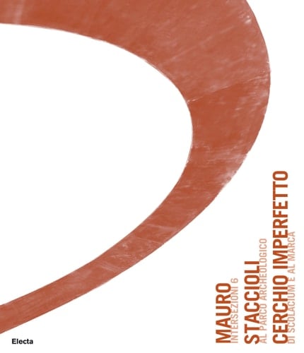 Mauro Staccioli, Cerchio Imperfetto al Parco Archeologico di Scolacium e al MARCA [Parco archeologico di Scolacium, Roccelletta di Borgia (Catazaro), Museo MARCA, Catazano, 23 luglio -9 ottobre 2011]