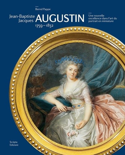 Jean-Baptiste Jacques Augustin, 1759-1832 une nouvelle excellence dans l'art du portrait en miniature