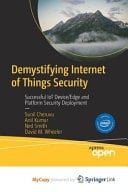 Demystifying Internet of Things Security Successful IoT Device/edge and Platform Security Deployment