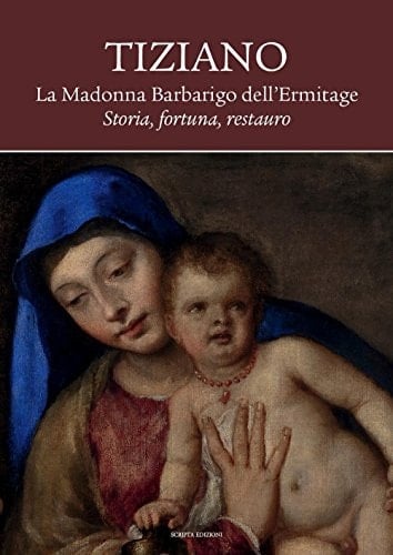 Tiziano la Madonna di Barbarigo dell'Ermitage : storia, fortuna, restauro