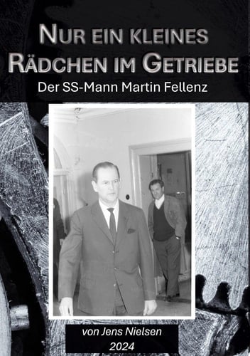 Nur ein kleines Rädchen im Getriebe Der SS-Mann Martin Fellenz