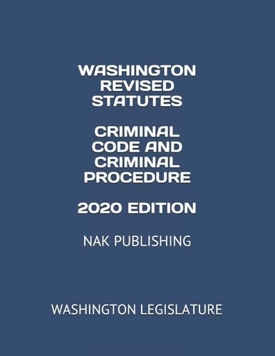 Washington Revised Statutes Criminal Code and Criminal Procedure 2020 Edition Nak Publishing