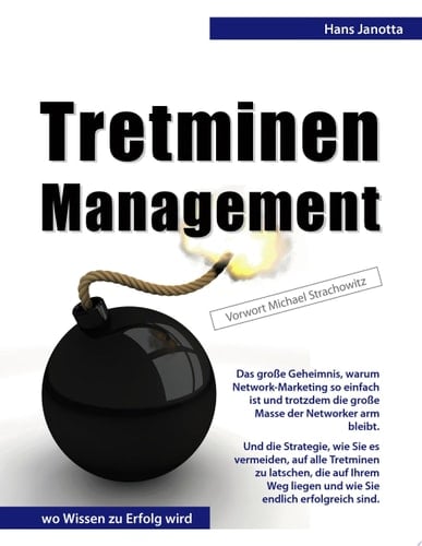 Tretminen-Management Das große Geheimnis, warum Network-Marketing so einfach ist und trotzdem die große Masse der Networker arm bleibt. Und die Strategie, wie Sie es vermeiden, auf alle Tretminen zu latschen, die auf Ihrem Weg liegen