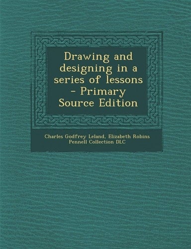 Drawing and Designing in a Series of Lessons - Primary Source Edition