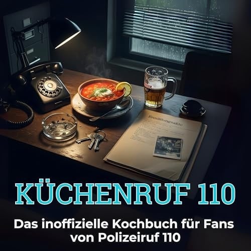 Küchenruf 110: Das inoffizielle Kochbuch für Fans von Polizeiruf 110. 40 Rezepte für jedes Kochlevel: schnell, lecker, einfach (German Edition)
