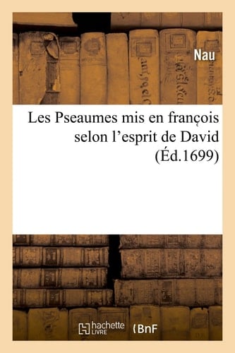 Les Pseaumes MIS En Franc OIS Selon l'Esprit de David Dans Un Sens Suivi, Propre À Édifier, Disposez Suivant l'Ordre de l'Eglise