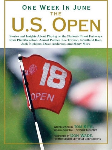 One Week in June: The U.S. Open Stories and Insights About Playing on the Nation's Finest Fairways from Phil Mickelson, Arnold Palmer, Lee Trevino, Grantland Rice, Jack Nicklaus, Dave Anderson, and Many More