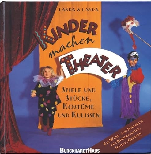 Kinder machen Theater Spiele und Stücke, Kostüme und Kulissen : ein Werk- und Spielbuch für Kindergarten, Schule, Gruppen