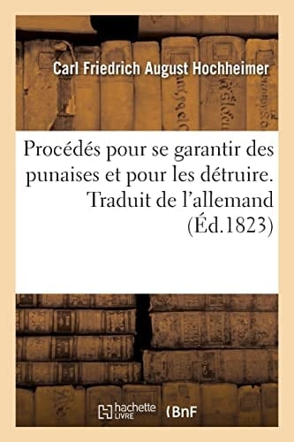 Procédés Pour Se Garantir Des Punaises Et Pour Les Détruire. Traduit de l'Allemand Moyens Pour Se Préserver Des Teignes Et Pour Les Faire Périr