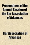 Proceedings of the Annual Session of the Bar Association of Arkansas